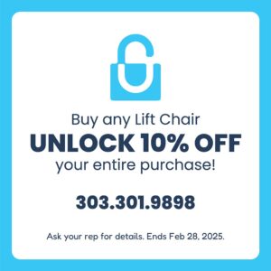 Buy any lift chair: unlock 10% off your entire purchase! 303.301.9898.